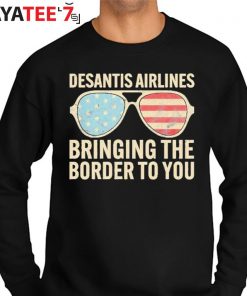 Desantis Airlines Bringing The Border To You Sunglasses Us Flag T-Shirt Sweater