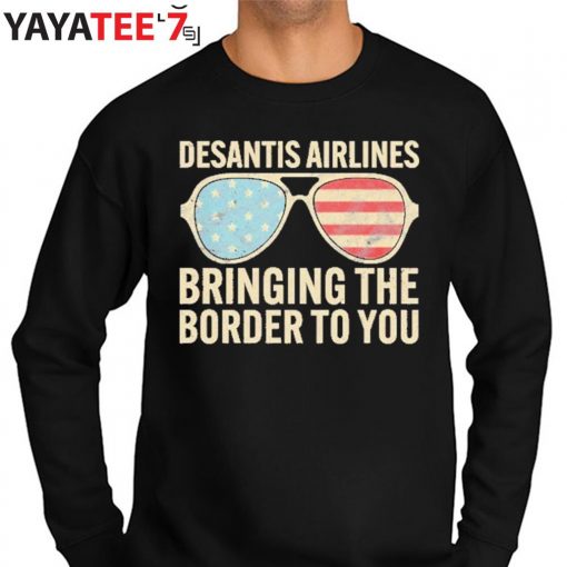 Desantis Airlines Bringing The Border To You Sunglasses Us Flag T-Shirt Sweater