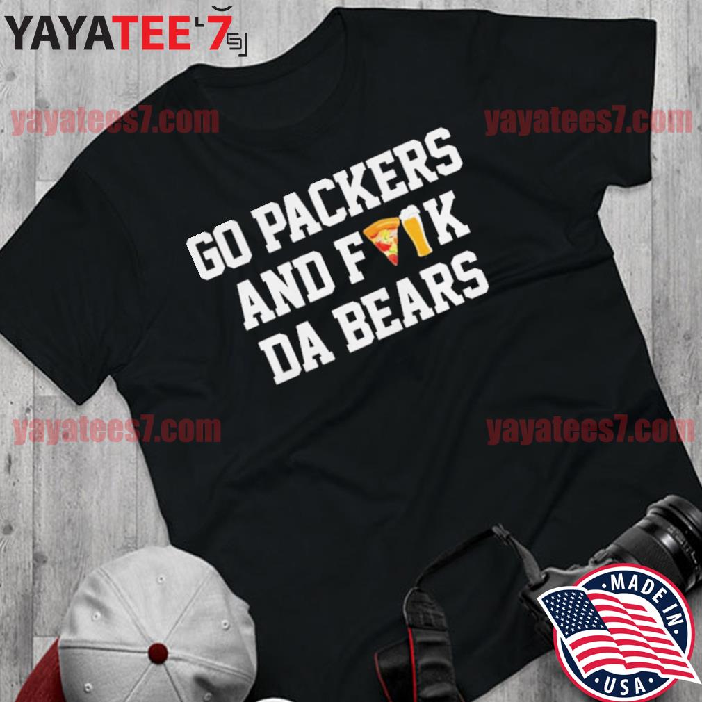 Go Packers and fuck da Bears shirt, hoodie, sweater and long sleeve