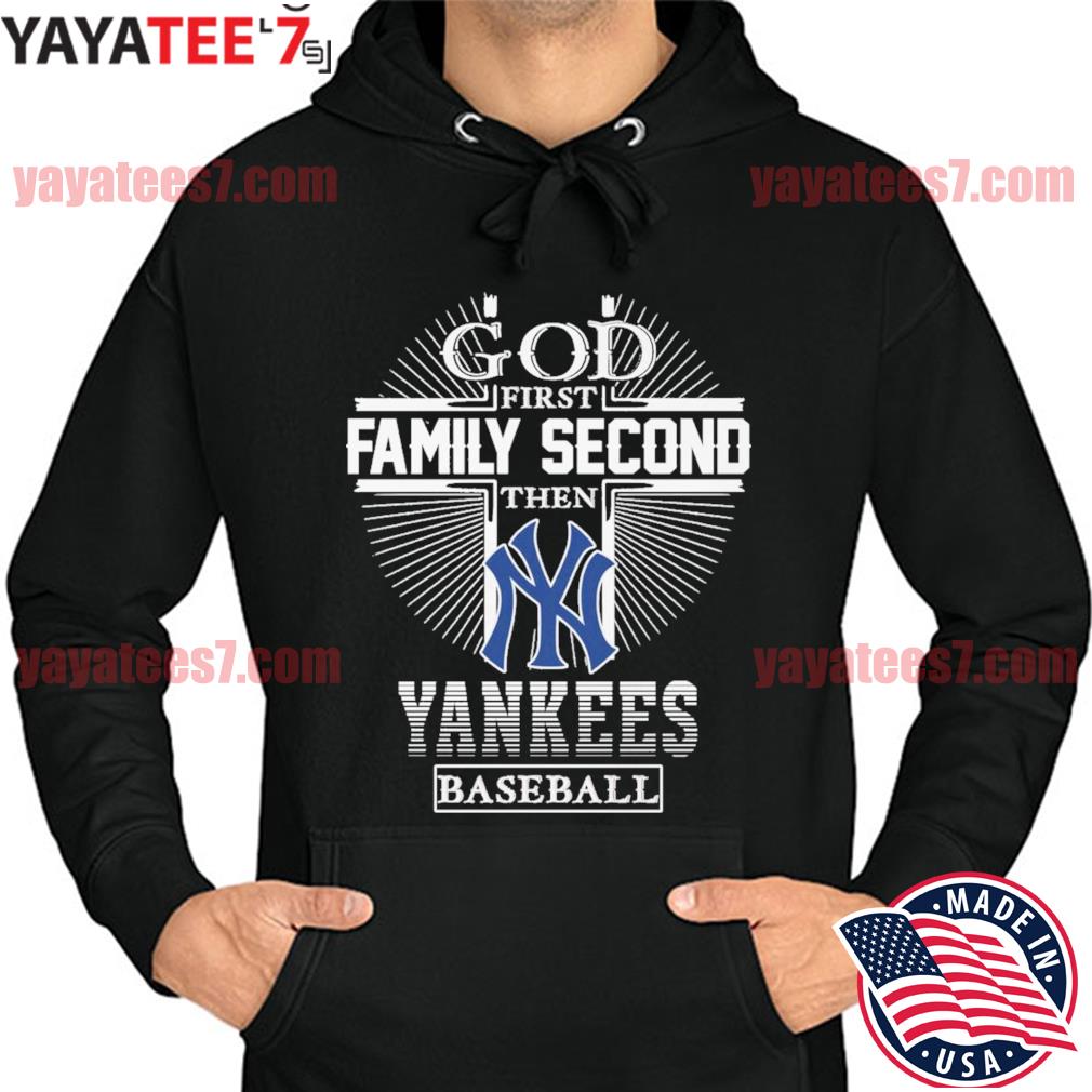 God first family second then New York Yankees baseball shirt, hoodie,  sweater, long sleeve and tank top