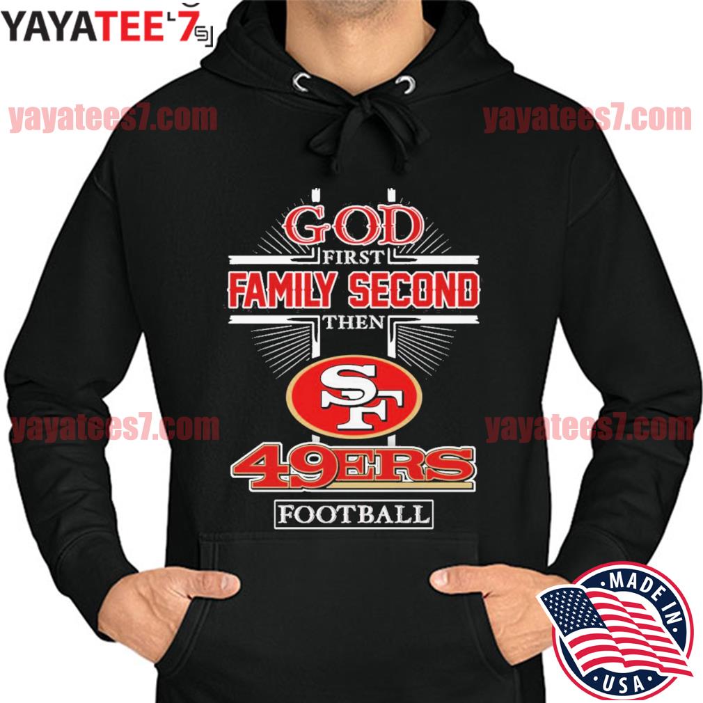 God First Family Second Then 49ers Football T Shirts, Hoodies