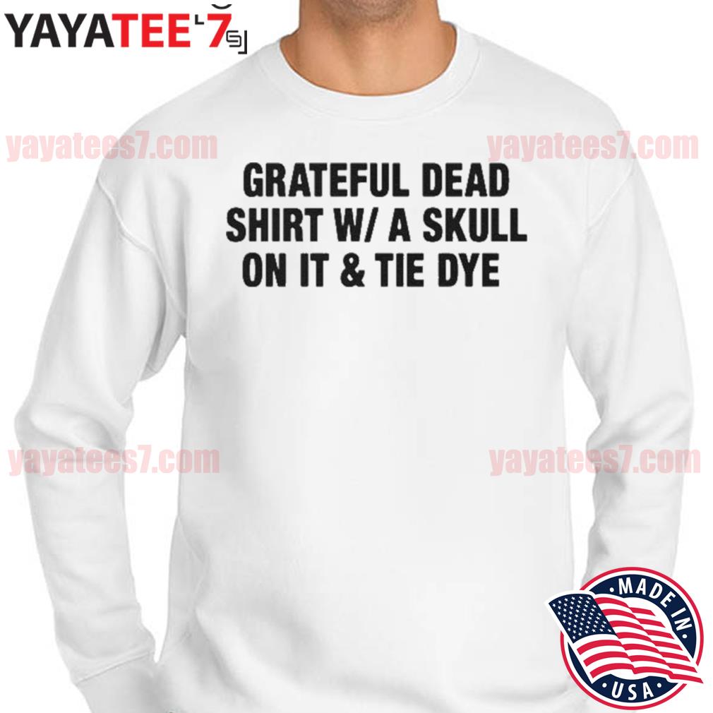 Original Grateful dead shirt w i t h skull on it and tie dye shirt, hoodie,  sweater, long sleeve and tank top