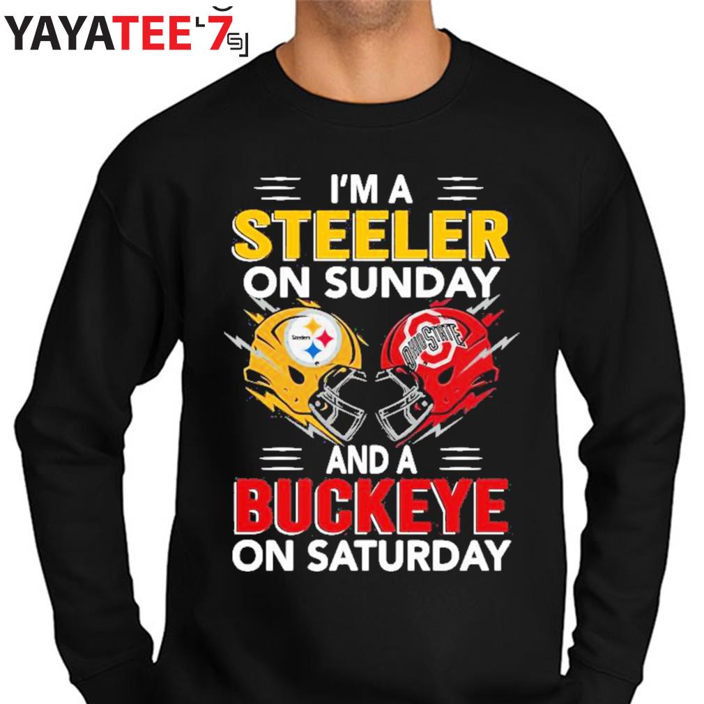 I'm a Pittsburgh Steelers on sunday and a Ohio State Buckeyes on saturday  shirt