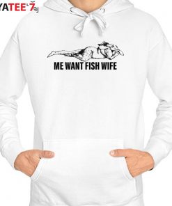 Me want fish wife s Hoodie