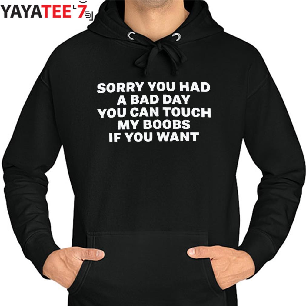 Megnrnee Black Sorry You Had A Bad Day You Can Touch My Boobs If You Want  Shirt, hoodie, sweater, long sleeve and tank top