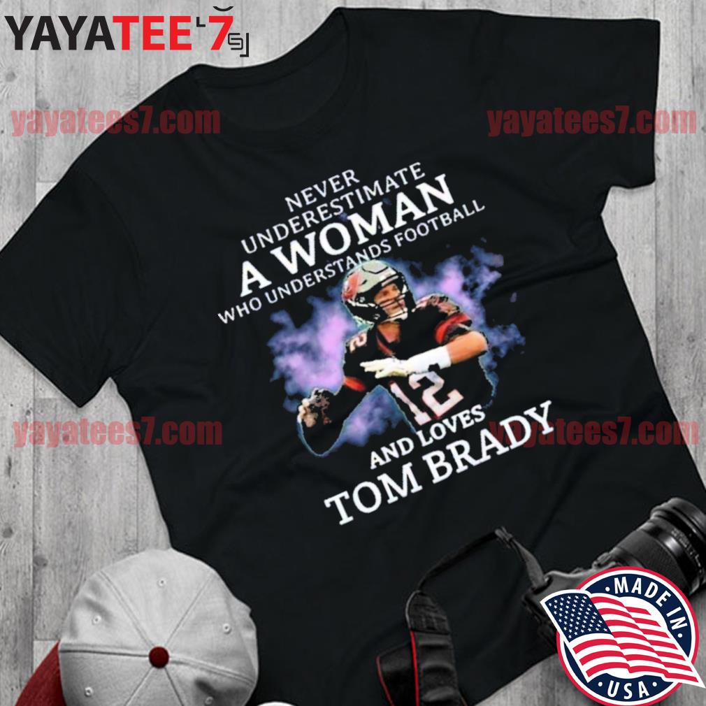 Never Underestimate A Woman Who Understands Football And Loves Tom Brady  Shirt - Guineashirt Premium ™ LLC