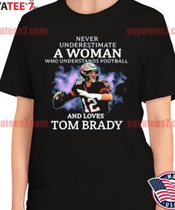 Never underestimate a woman who understands football and love tom brady  shirt, hoodie, sweater, long sleeve and tank top