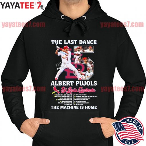 St Louis Cardinals the last dance signature Albert Pujols 5 the machine is  home shirt, hoodie, sweater, long sleeve and tank top