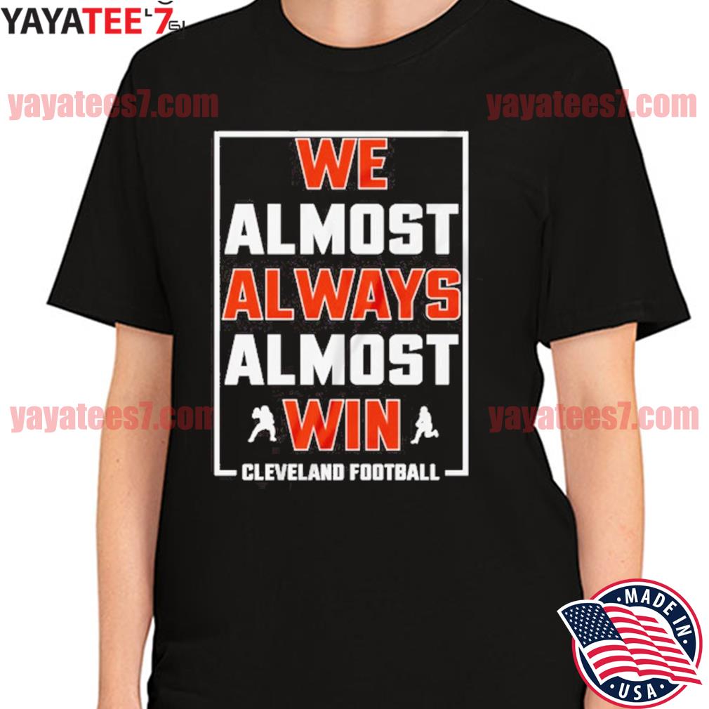 We Almost Always Almost Win Funny Cleveland Browns Football Unisex