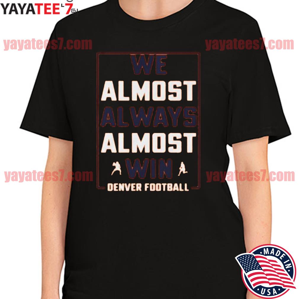 We Almost Always Almost Win - Funny Denver Broncos football t