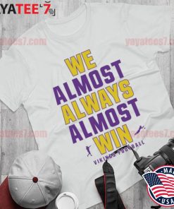 We Almost Always Almost Win - Funny Minnesota Vikings football tee shirt,  hoodie, sweater, long sleeve and tank top