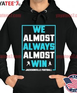 We Almost Always Almost Win funny shirt, Jacksonville Jaguars T-shirt,  hoodie, sweater, long sleeve and tank top