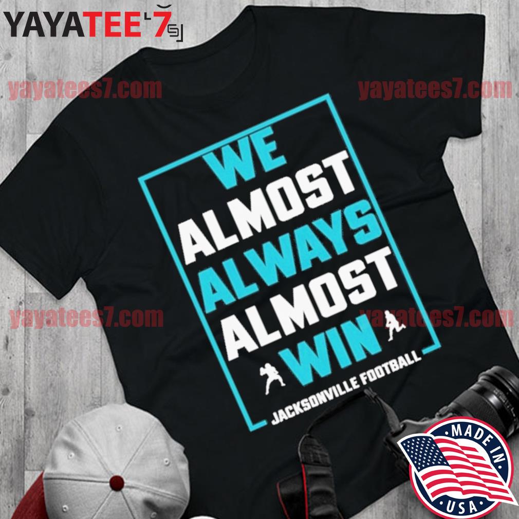 We Almost Always Almost Win funny shirt Jacksonville Jaguars T