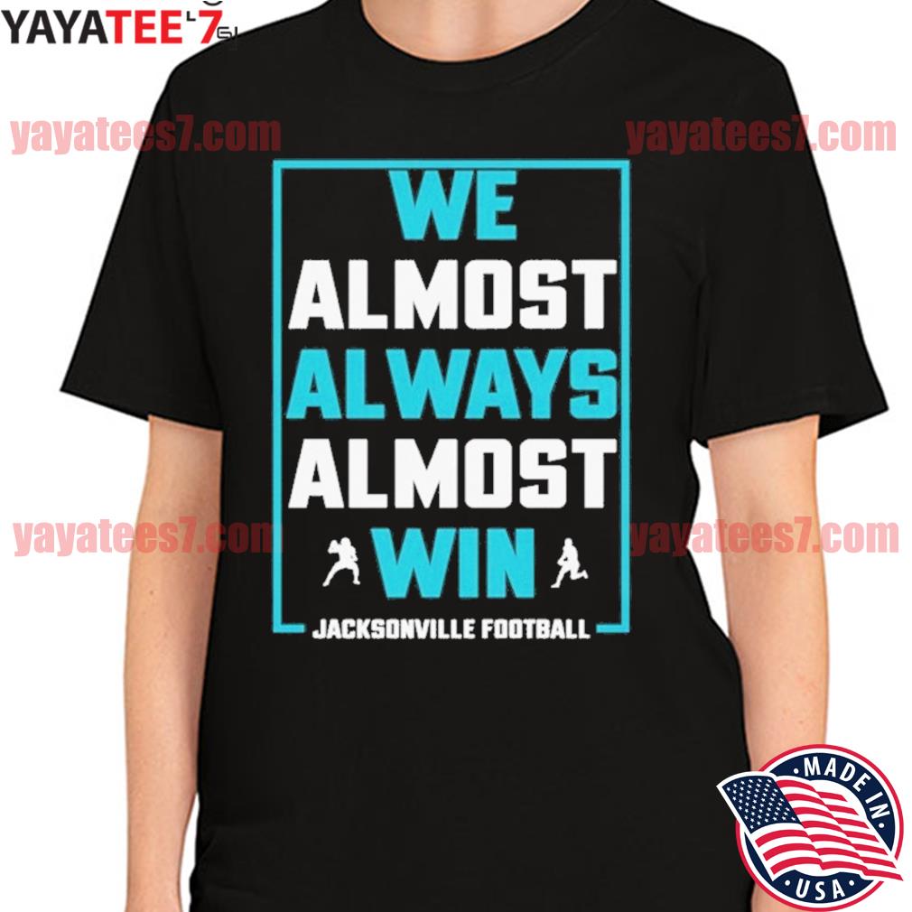 We Almost Always Almost Win funny shirt, Jacksonville Jaguars T-shirt