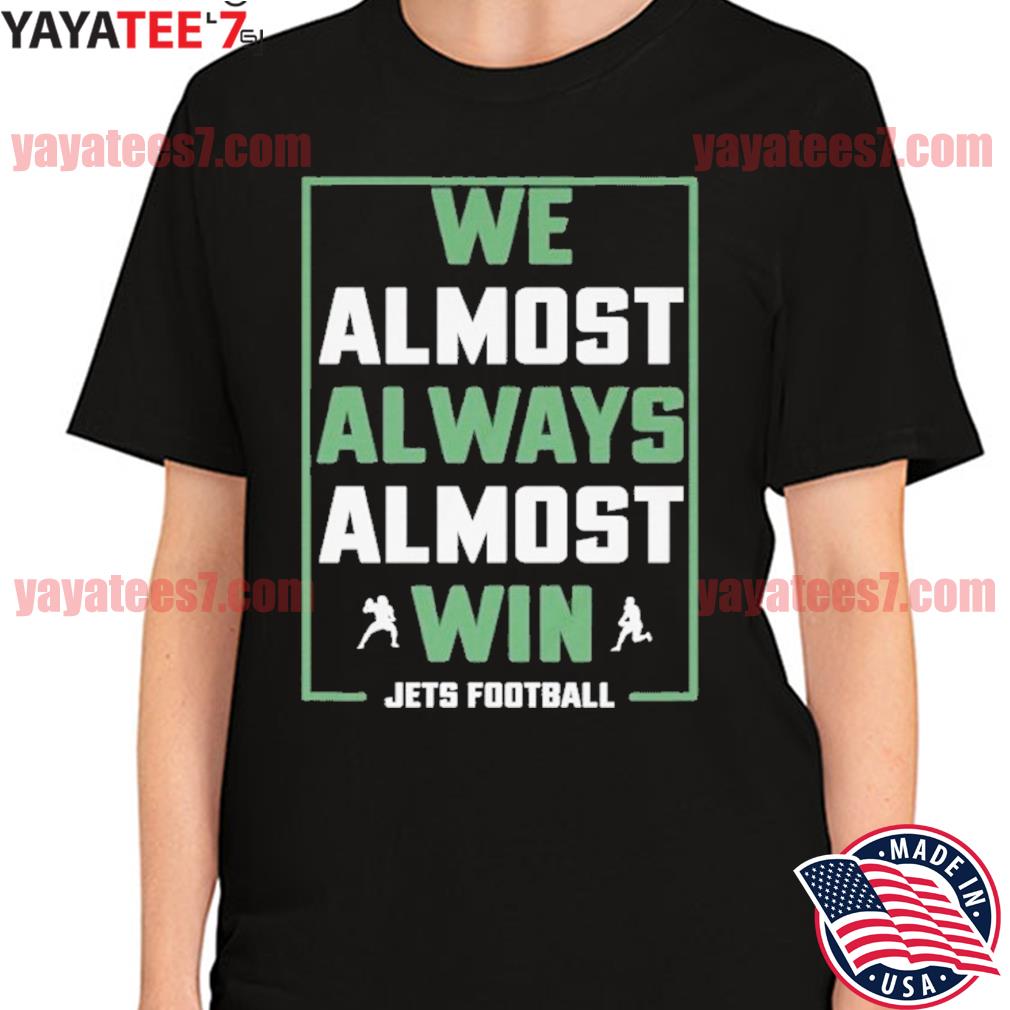 We almost always almost win shirt - Funny New York Jets football