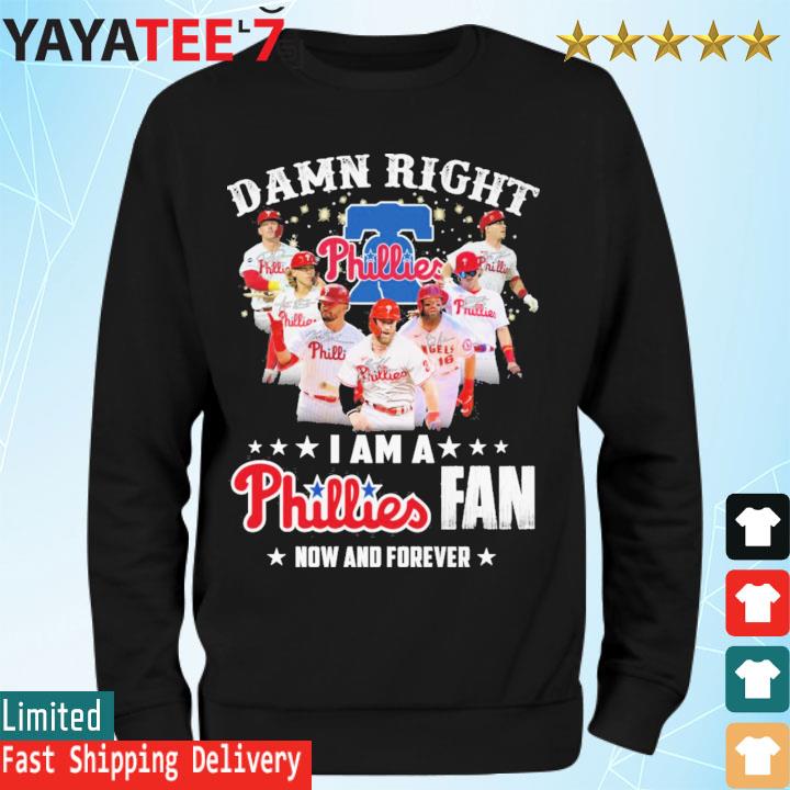 Damn Right I Am A Phillies Fan Now And Forever Shirt