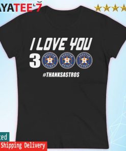 I love you 3 houston astros thanks astros shirt, hoodie, sweater, long  sleeve and tank top