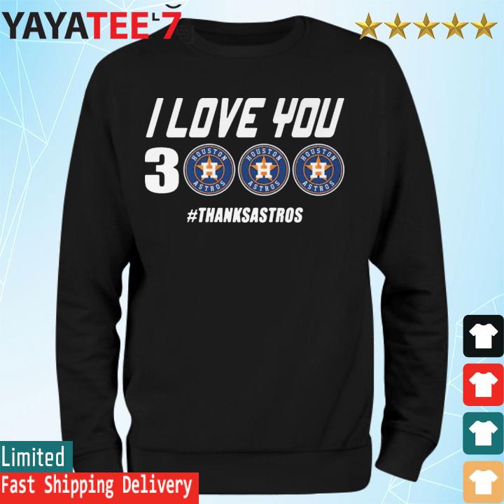 Official I love you 3 houston astros thanks astros shirt, hoodie