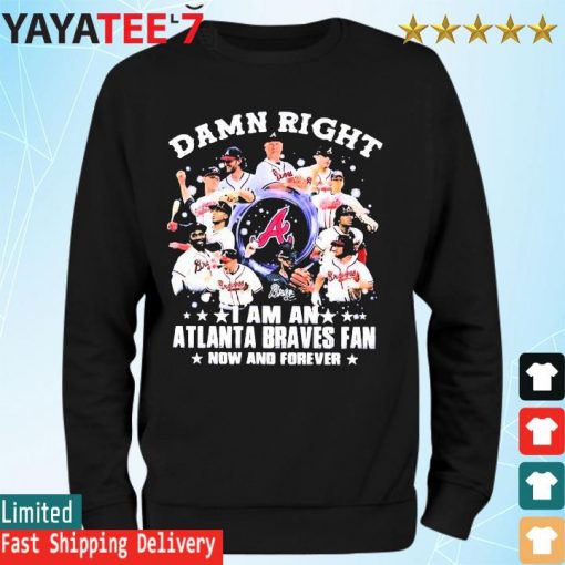 Atlanta Braves football damn right I am an Braves fan now and forever 2022 s Sweatshirt