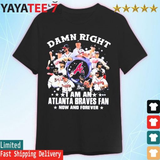 Atlanta Braves football damn right I am an Braves fan now and forever 2022 shirt