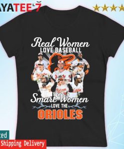 Baltimore Orioles Real Women Love Baseball Smart Women Love The Orioles  shirt, hoodie, sweater, long sleeve and tank top