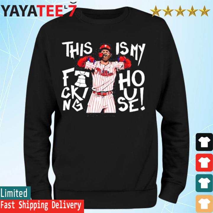 Bryce Harper This Is my fucking house shirt, hoodie, sweater, long