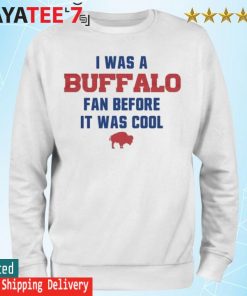 Official I Was A Buffalo Bills Fan Before It Was Cool Shirt, hoodie, tank  top, sweater and long sleeve t-shirt