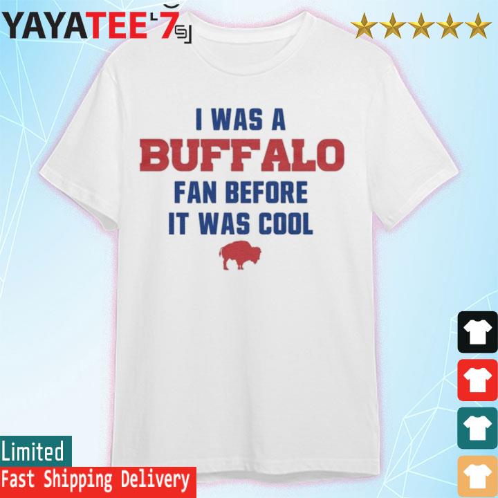 Official I Was A Buffalo Bills Fan Before It Was Cool Shirt, hoodie, tank  top, sweater and long sleeve t-shirt