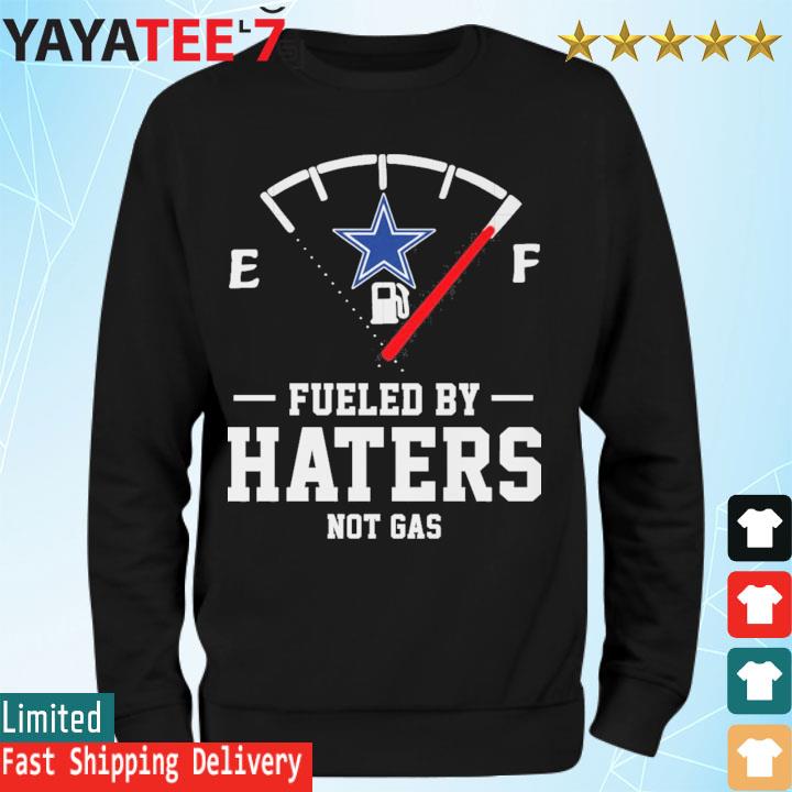 Dallas Cowboys Fueled By Haters not has 2022 shirt, hoodie, sweater, long  sleeve and tank top