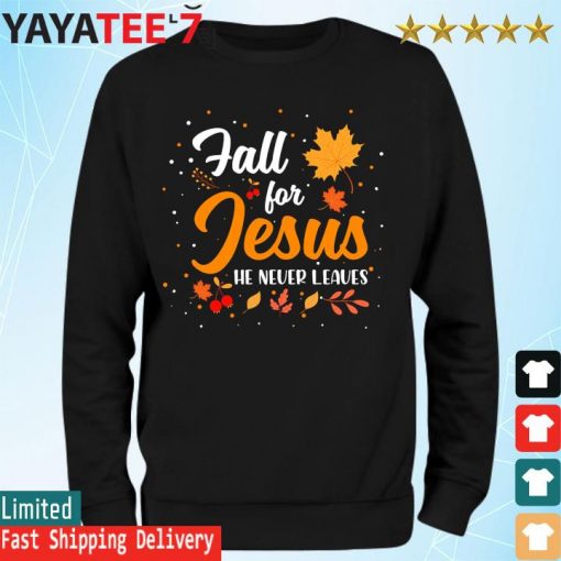 Fall for Jesus he never leaves thanksgiving s Sweatshirt