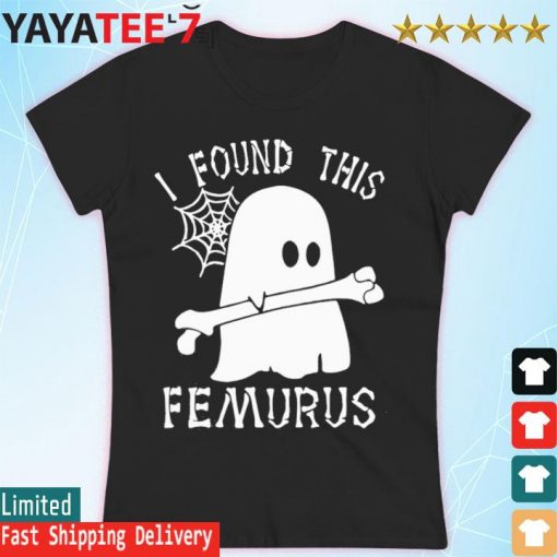 Ghost I found this Femurus Halloween s Women's T-shirt