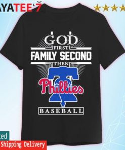 God First Family Second Then Philadelphia Phillies Baseball 2022 Shirt