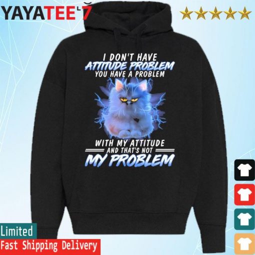 Grumpy Cat I don't have attitude problem You have a problem with my attitude and that's not my Problem s Hoodie