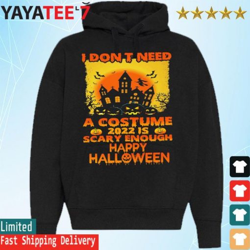 I don't need a Costume 2022 is scary enough happy Halloween s Hoodie