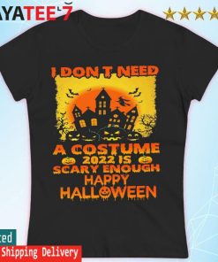 I don't need a Costume 2022 is scary enough happy Halloween s Women's T-shirt