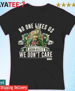 Jason Kelce No One Likes Us And We Dont Care - High-Quality Printed Brand