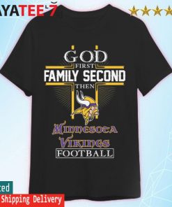 Funny God first family second then Minnesota Vikings Football t-shirt,  hoodie, sweater, long sleeve and tank top