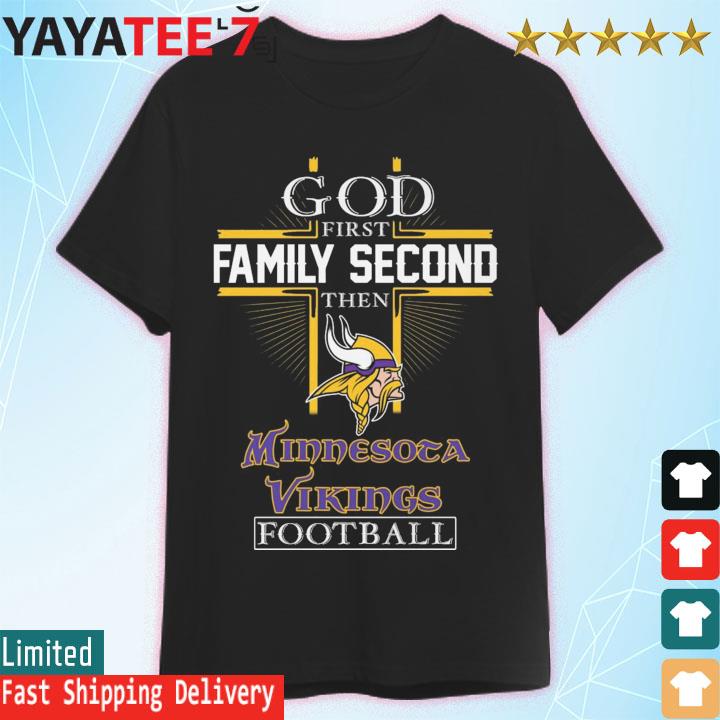 Funny God first family second then Minnesota Vikings Football t-shirt,  hoodie, sweater, long sleeve and tank top