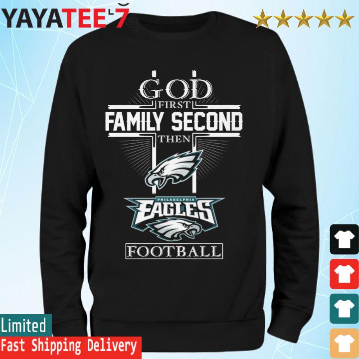 Endastore Philly God First Family Second Then Eagles Shirt