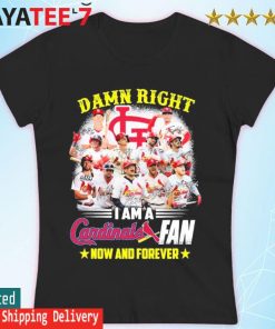 Damn Right I Am A St. Louis Cardinals Fan Now And Forever T-Shirt