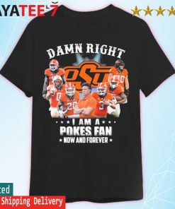 Oklahoma State Cowboys damn right I am a Pokes fan now and forever shirt