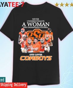 Oklahoma State Cowboys Never underestimate a Women who understands football and loves Cowboys shirt