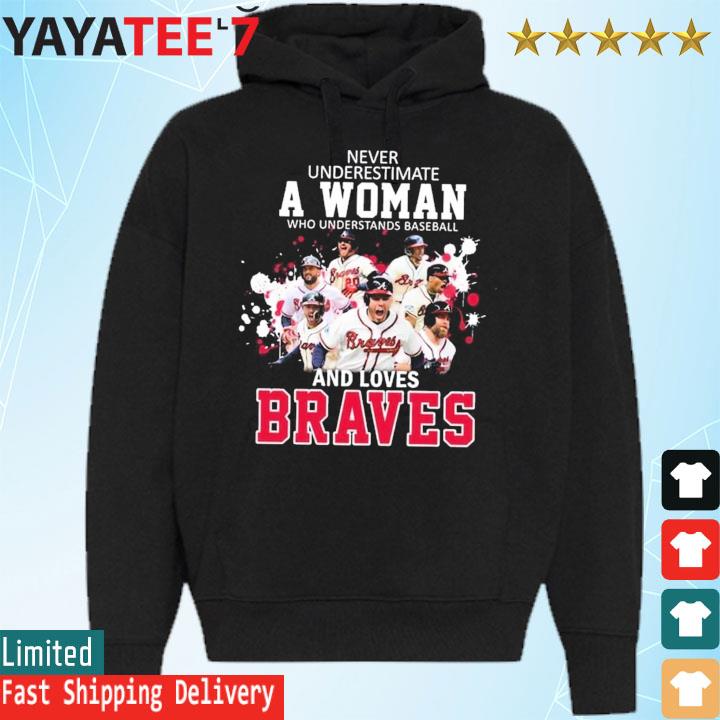 Never underestimate a woman who understands baseball and loves Atlanta Braves  shirt, hoodie, sweater, long sleeve and tank top