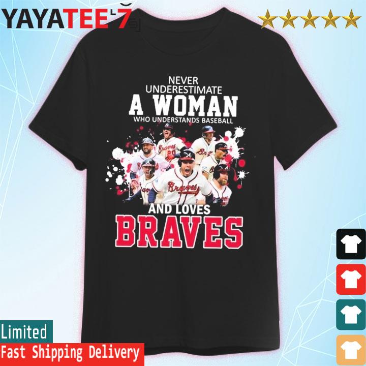 Never underestimate a woman who understands baseball and loves Atlanta Braves  shirt, hoodie, sweater, long sleeve and tank top