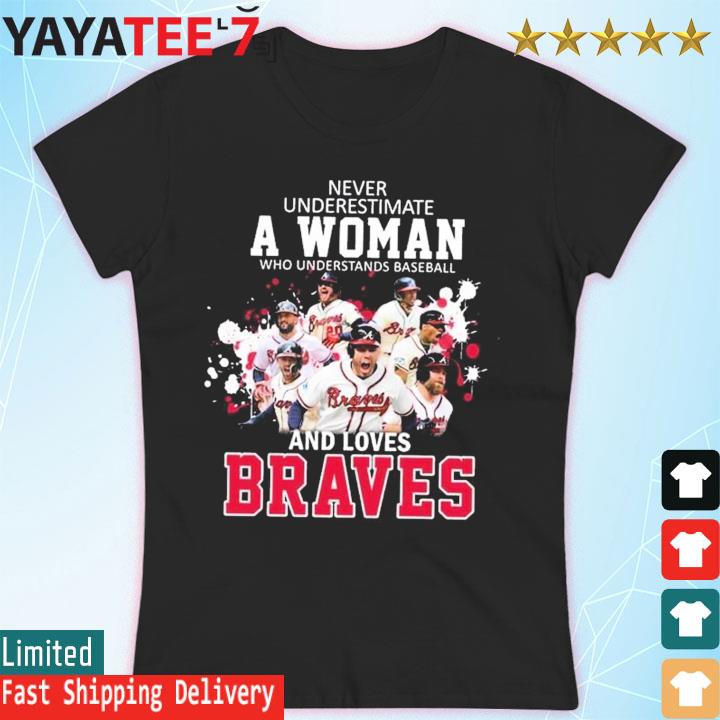 Never Underestimate A Woman Who Understands Baseball And Loves Atlanta  Braves T-Shirt