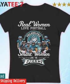 Philadelphia Eagles real women love football smart women love the Eagles  shirt, hoodie, sweater, long sleeve and tank top