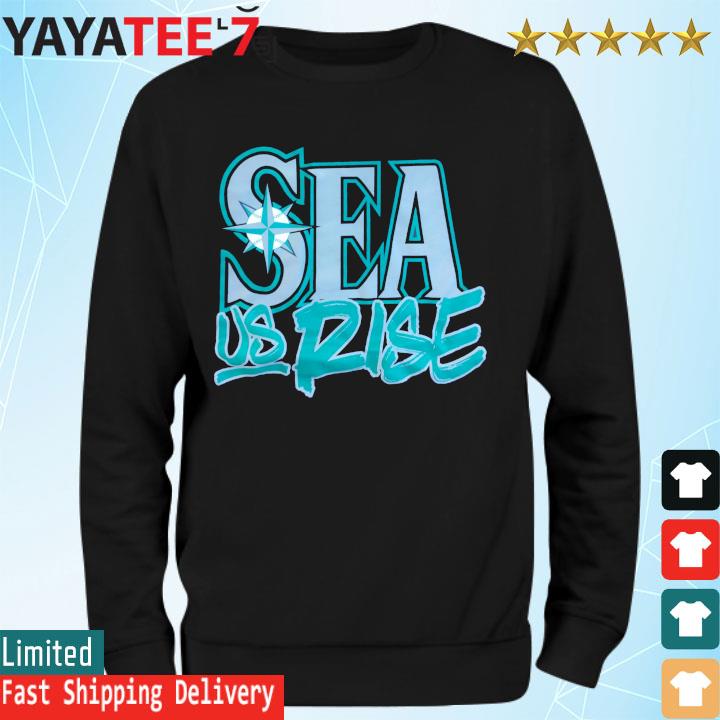 Sea us rise seattle mariners shirt, hoodie, sweater, long sleeve