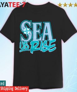 Seattle Mariners Sea Us Rise shirt, hoodie, sweater, long sleeve and tank  top