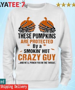 Skeleton Hand these Pumpkin are protected by a smokin' hot crazy guy and he'll punch You in the throat Halloween s Sweatshirt