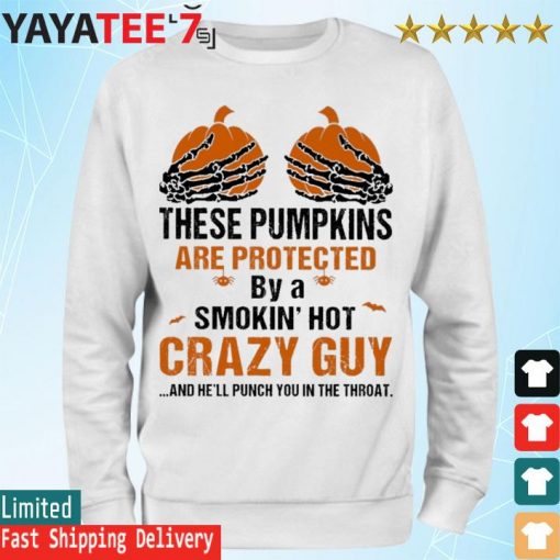 Skeleton Hand these Pumpkin are protected by a smokin' hot crazy guy and he'll punch You in the throat Halloween s Sweatshirt